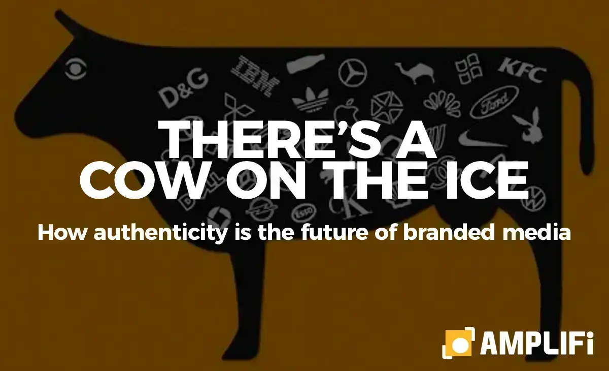 There’s a Cow on the Ice: How authenticity is the future of branded media